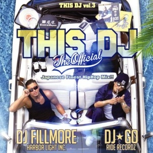 DJ GO AND DJ FILLMORE / ディス・ディージェー・ジ・オフィシャル：ジャパニーズ・ファイネスト・ヒップホップ・ミックス！！ / This DJ - The Official : Japanese Finest HipHop Mix !!
