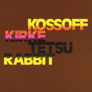 PAUL KOSSOFF, SIMON KIRKE, YAMAUCHI TETSU, RABBIT  / ポール・コゾフ、サイモン・カーク、山内テツ、ラビット / KOSOFF/KIRKE/TETSU/RABBIT / コゾフ/カーク/テツ/ラビット