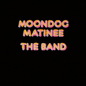 THE BAND / ザ・バンド / MOONDOG MATINEE / ムーンドッグ・マチネー +6