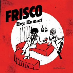 FRISCO / フリスコ / ヘイ・ヒューマン / HEY, HUMAN