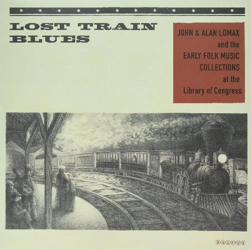 V.A. (FOLK) / LOST TRAIN BLUES:JOHN & ALAN LOMAX AND THE EARLY FOLK MUSIC COLLECTIONS AT THE LIBRARY OF CONGRESS