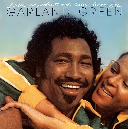 GARLAND GREEN / ガーランド・グリーン / LOVE IS WHAT WE CAME HERE FOR (EXPANDED)