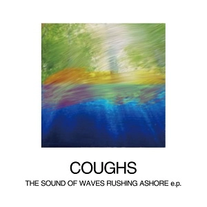 Coughs / THE SOUND OF WAVES RUSHING ASHORE e.p.