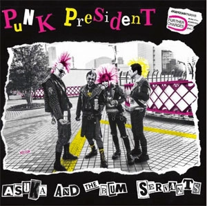 ASUKA AND THE BUM SERVANTS / PUNK PRESIDENT