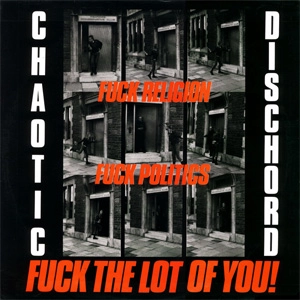 CHAOTIC DISCHORD / カオティック・ディスコード / FUCK RELIGION, FUCK POLITICS, FUCK THE LOT OF YOU