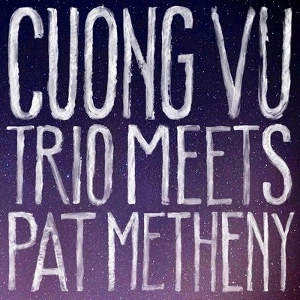 CUONG VU / クオン・ヴー / CUONG VU TRIO MEETS PAT METHENY / CUONG VU TRIO MEETS PAT METHENY  