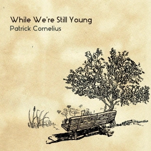 PATRICK CORNELIUS / パトリック・コーネリアス / ホワイル・ウィ・アー・スティル・ヤング / While We're Still Young 