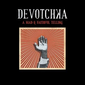 DEVOTCHKA / デヴォーチカ / A MAD & FAITHFUL TELLING