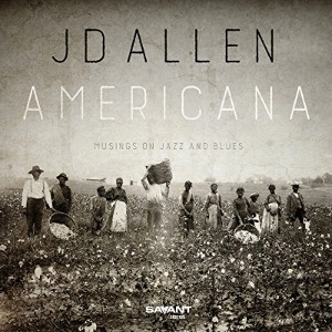 J.D. ALLEN / J.D.アレン / AMERICANA - MUSINGS ON JAZZ AND BLUES