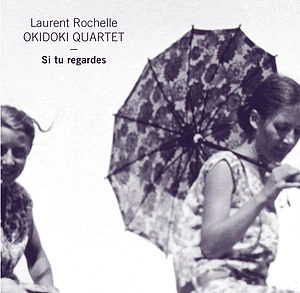 LAURENT ROCHELLE OKIDOKI QUARTET / ローラン・ロッシェル・オキドキ・カルテット / SI TU REGARDES