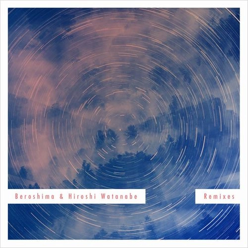 BEROSHIMA & HIROSHI WATANABE / ベロシマ・アンド・ヒロシ・ワタナベ / ＢＥＲＯＳＨＩＭＡ　＆　ＨＩＲＯＳＩ　ＷＡＴＡＮＡＢＥ　ＲＥＭＩＸＥＳ