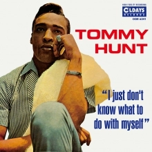 TOMMY HUNT / トミー・ハント / アイ･ジャスト･ドント･ノウ･ホワット･トゥ･ドゥ･ウィズ･マイセルフ / I JUST DON'T KNOW WHAT TO DO WITH MYSELF