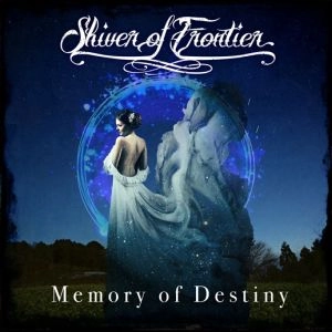 Shiver of Frontier / シヴァー・オブ・フロンティア / メモリー・オブ・デスティニー / MEMORY OF DESTINY