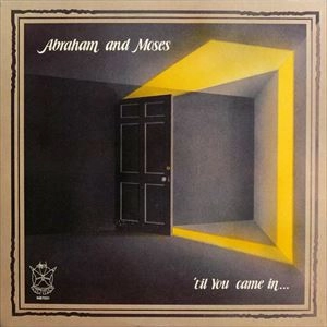 ABRAHAM AND MOSES / TIL YOU CAME IN...