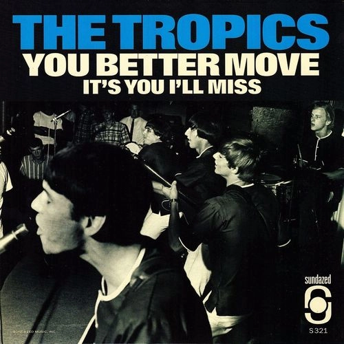 TROPICS (GARAGE) / YOU BETTER MOVE / IT'S YOU I'LL MISS