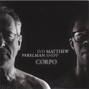 IVO PERELMAN / イヴォ・ペレルマン / Corpo