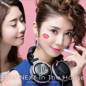 V.A. / オムニバス / EDM NEXT In The House mixed by DJ MISATO / EDM NEXT IN THE HOUSE MIXED BY DJ MISATO