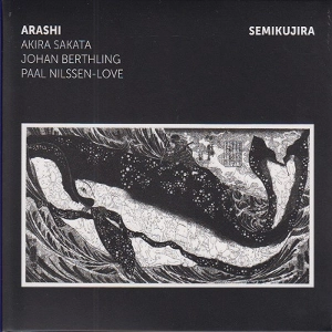 ARASHI(AKIRA SAKATA & JOHAN BERTHLING & PAAL NILSSEN-LOVE) / SEMIKUJIRA