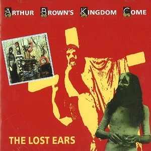 ARTHUR BROWN'S KINGDOM COME / アーサー・ブラウンズ・キングダム・カム / THE LOST EARS
