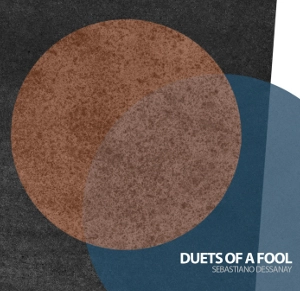 SEBASTIANO DESSANAY / DUETS OF A FOOL
