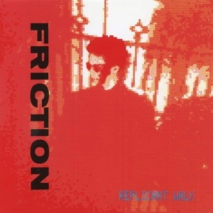 FRICTION / フリクション / REPLICANT WALK
