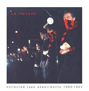 LA MAISON / COLLECTED TAPE EXPERIMENTS 1980-1984