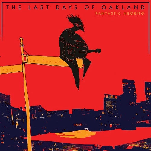 FANTASTIC NEGRITO / ファンタスティック・ネグリート / LAST DAYS OF OAKLAND