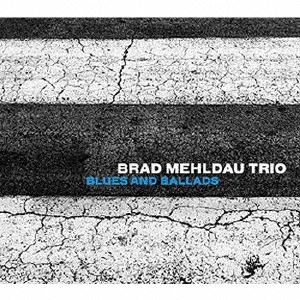 BRAD MEHLDAU / ブラッド・メルドー / ブルース・アンド・バラッズ / Blues And Ballads