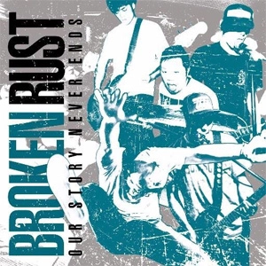 BROKEN RUST / OUR STORY NEVER ENDS