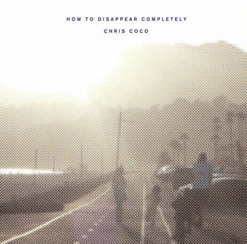 CHRIS COCO / クリス・ココ / HOW TO DISAPPEAR COMPLETELY