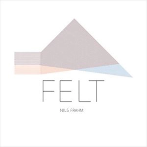 NILS FRAHM / ニルス・フラーム / FELT