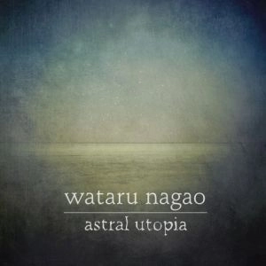 WATARU NAGAO / ワタル・ナガオ / アストラル・ユートピア / ASTRAL UTOPIA