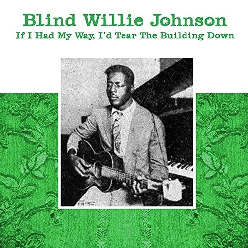 BLIND WILLIE JOHNSON / ブラインド・ウィリー・ジョンソン / IF I HAD MY WAY, I'D TEAR THE BUILDING DOWN