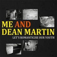 ME AND DEAN MARTIN / LET'S ROMANTISICE OUR YOUTH