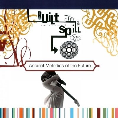 BUILT TO SPILL / ビルト・トゥ・スピル / ANCIENT MELODIES OF THE FUTURE