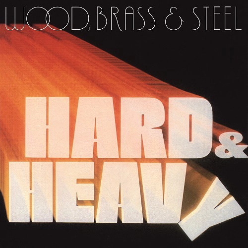 WOOD, BRASS & STEEL / HARD & HEAVY