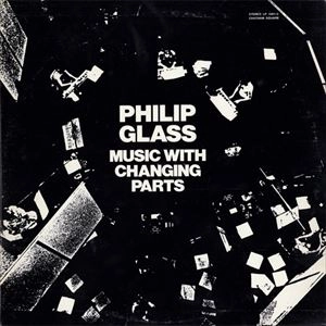 PHILIP GLASS / フィリップ・グラス / MUSIC WITH CHANGING PARTS