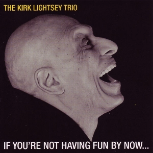 KIRK LIGHTSEY / カーク・ライトシー / IF YOU'RE NOT HAVING FUN BY NOW...