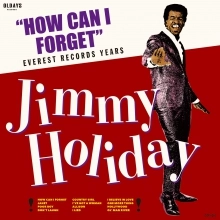 JIMMY HOLIDAY / ジミー・ホリデー / ハウ･キャン･アイ･フォゲット: エヴェレスト･レコード･イヤーズ / HOW CAN I FORGET JIMMY HOLIDAY: EVEREST RECORDS YEARS