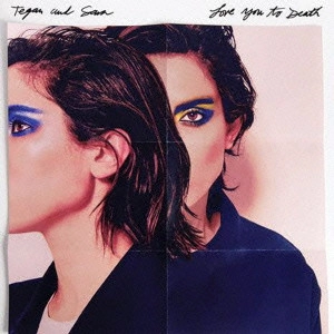 TEGAN AND SARA / ティーガン・アンド・サラ / ラヴ・ユー・トゥ・デス / LOVE YOU TO DEATH