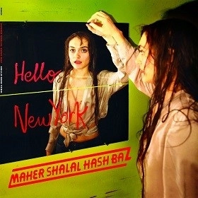 MAHER SHALAL HASH BAZ / マヘル･シャラル･ハシュ･バズ / Hello New York