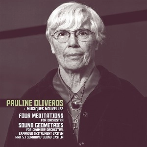 PAULINE OLIVEROS + MUSIQUES NOUVELLES / FOUR MEDITATIONS/SOUND GEOMETRICS