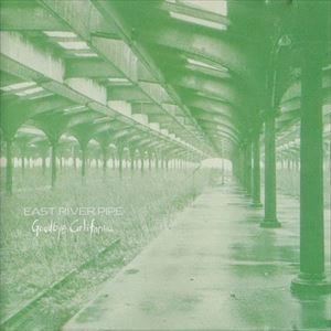 EAST RIVER PIPE / GOODBYE CALIFORNIA