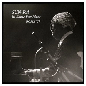 SUN RA (SUN RA ARKESTRA) / サン・ラー / イン・サム・ファー・プレイス：ローマ77 / IN SOME FAR PLACE: ROMA 77
