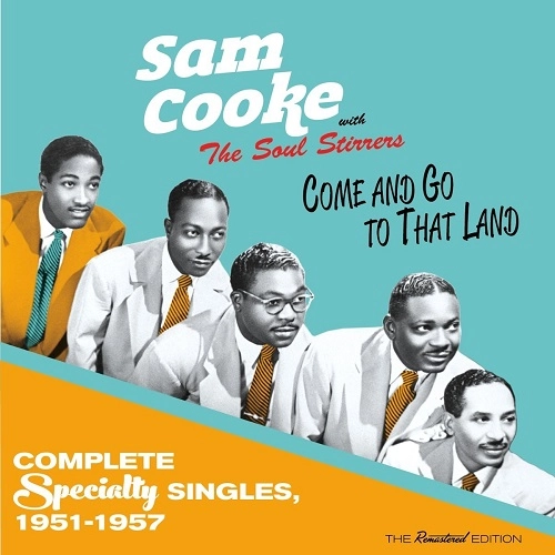 SAM COOKE WITH THE SOUL STIRRERS / サム・クック・ウィズ・ソウル・スターラーズ / COME AND GO TO THAT LAND COMPLETE SPECIALTY SINGLES 1951-1957