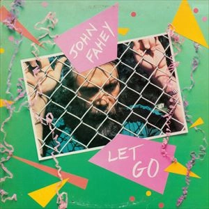 JOHN FAHEY / ジョン・フェイヒイ / LET GO