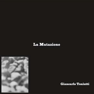 GIANCARLO TONIUTTI / ジャンカルロ ・トニウッティ / LA MUTAZIONE