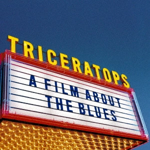 TRICERATOPS / トライセラトップス / A FILM ABOUT THE BLUES