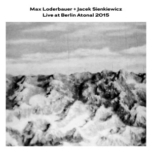 MAX LODERBAUER & JACEK SIENKIEWICZ / LIVE AT BERLIN ATONAL 2015