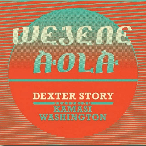 DEXTER STORY / デクスター・ストーリー / WEJENE AOLA FT KAMASI WASHINGTON